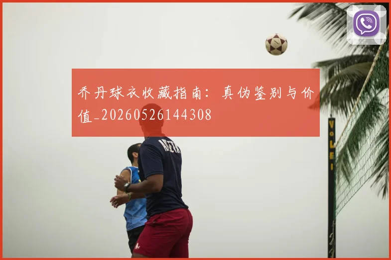 乔丹球衣收藏指南：真伪鉴别与价值_20260526144308