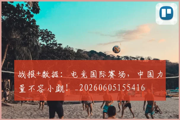 战报+数据：电竞国际赛场，中国力量不容小觑！_20260605155416