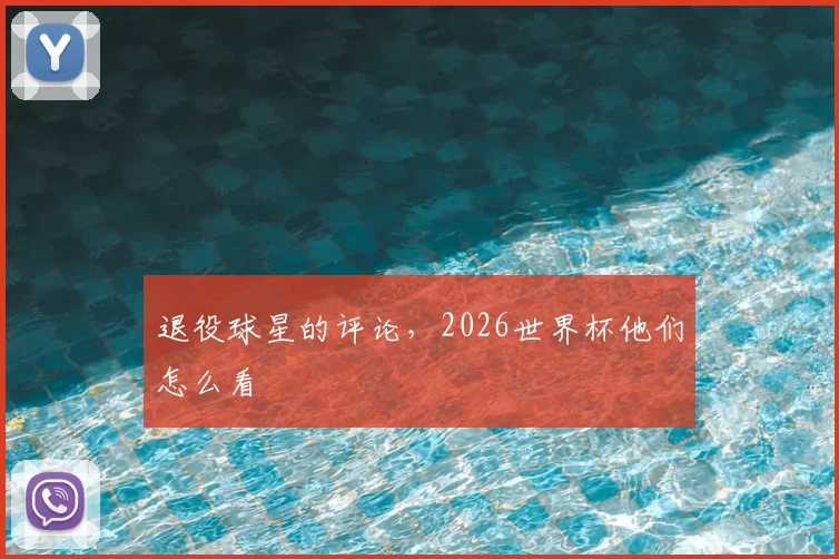 退役球星的评论，2026世界杯他们怎么看