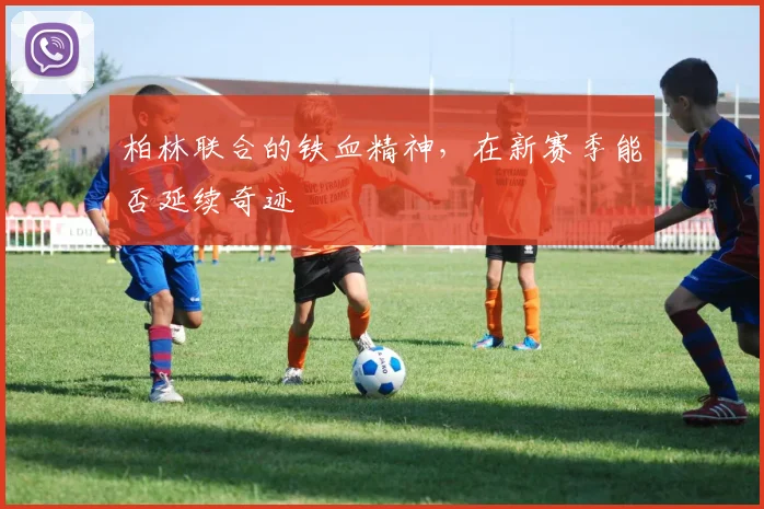 柏林联合的铁血精神，在新赛季能否延续奇迹