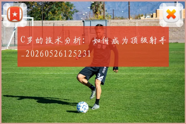 C罗的技术分析：如何成为顶级射手_20260526125231